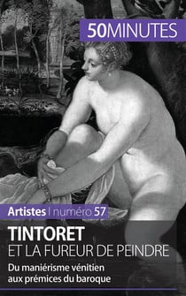 Tintoret et la fureur de peindre : du maniérisme vénitien aux prémisses du baroque