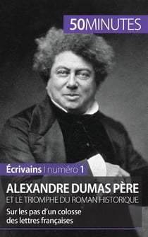 Alexandre Dumas père et le triomphe du roman historique : sur les pas d'un colosse des lettres françaises