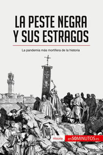 La peste negra y sus estragos : La pandemia mas mortifera de la historia