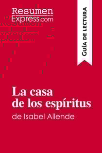 La casa de los espiritus de Isabel Allende (Guia de lectura) : Resumen y analisis completo
