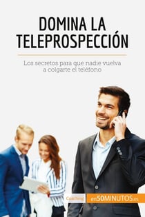Domina la teleprospección : Los secretos para que nadie vuelva a colgarte el teléfono