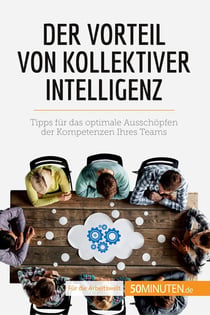 Der Vorteil von kollektiver Intelligenz : Tipps für das optimale Ausschopfen der Kompetenzen Ihres Teams