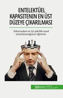 Entelektüel kapasitenin en üst düzeye çikarilmasi : Zekanizdan en iyi sekilde nasil yararlanacaginizi ogrenin