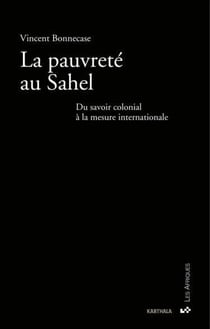 Pauvreté au Sahel (La). Du savoir colonial à la mesure internationale