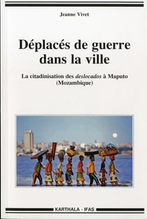 Déplacés de guerre dans la ville. La citadinisation des deslocados à Maputo (Mozambique)