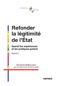 Refonder la légitimité de l'Etat Tome 1 - quand les expériences et les pratiques parlent