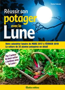 Réussir son potager avec la lune - votre calendrier lunaire de mars 2017 à février 2018 (5e édition)