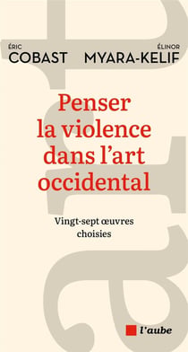 Penser la violence dans l'art occidental : Vingt-sept oeuvres choisies