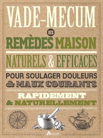 Vade-mecum des remèdes maison, naturels & efficaces