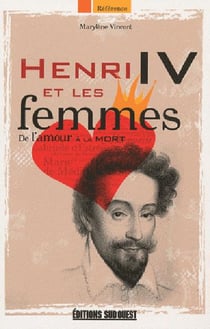 Henri IV et les femmes - de l'amour à la mort
