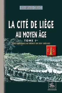 La cité de Liège au Moyen Age Tome 1 - des origines au debut du XIVe siècle