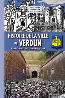 Histoire de la ville de Verdun Tomes 1-2-3 : Des origines à 1939