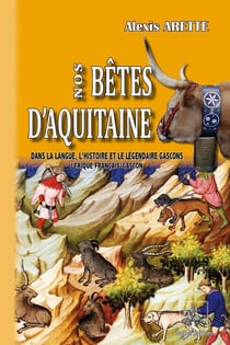 Nos Bêtes d'Aquitaine dans la langue, l'histoire et le légendaire gascons : lexique français-gascon