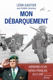 Mon débarquement : mémoires du dernier survivant français du D-Day
