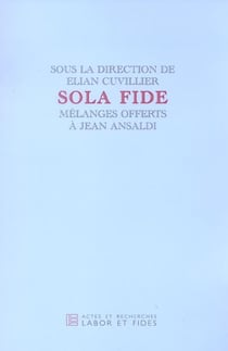 Sola fide : Mélanges offerts à Jean Ansaldi