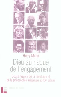 Dieu au risque de l'engagement : 12 figures de la théologie et de la philosophie religieuse au XXe s.
