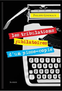 Les tribulations jubilatoires d'un pisse-copie