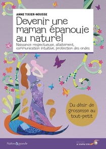 Devenir une maman épanouie au naturel - naissance respectueuse, allaitement, communication intuitive, protection des ondes