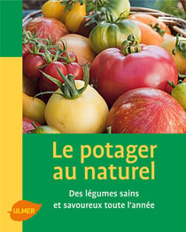 Le potager au naturel - des légumes sains et savoureux toute l'année