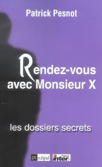 Rendez-vous avec monsieur x : les dossiers secrets