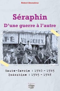 Séraphin, d'une guerre à l'autre - Haute-Savoie : 1940-1945 - Indochine : 1945-1948