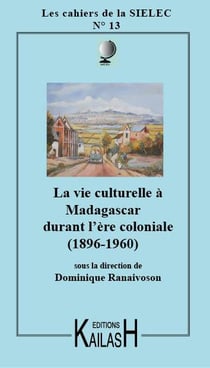 CAHIERS DU SIELEC Tome 13 : la vie culturelle à Madagascar sous l'ère coloniale