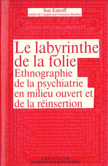 Le labyrinthe de la folie. ethnographie de la psychiatrie en milieu ouvert et de la reinsertion