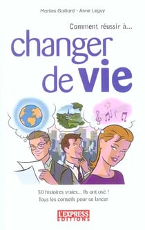 Comment reussir a changer de vie 50 histoires vraies... ils ont ose ! tous les conseils pr se lancer