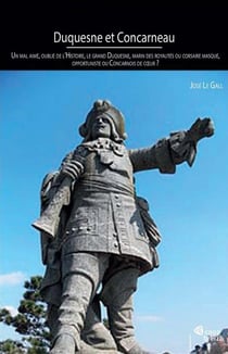 Duquesne et Concarneau - un mal aimé, oublié de l'Histoire, le Grand Duquesne, marin des royautés ou corsaire marsqué, opportuniste ou Concarnois de coeur ?