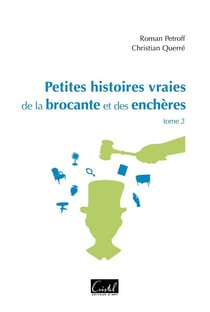 Petites histoires vraies de la brocante et des enchères Tome 2