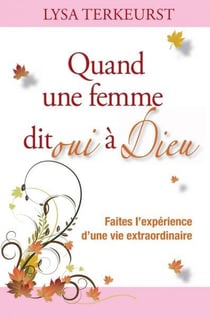 Quand une femme dit oui à Dieu - faites l'expérience d'une vie extraordinaire