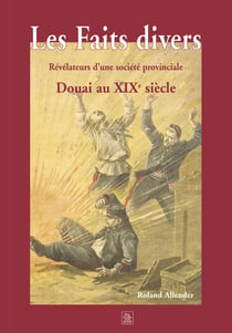 Les faits divers révélateurs d'une société provinciale - Douai au XIXe siècle