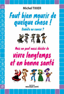 Faut bien mourir de quelque chose ! diabète ou cancer ? mais on peut aussi décider de vivre longtemps et en bonne santé
