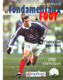 Les fondamentaux du foot: de la theorie a la pratique: 150 exercices