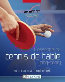 L'essentiel du tennis de table (ping-pong) - du loisir à la compétition
