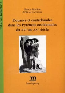 CAHIERS DU PORTALET Tome 2 : douanes et contrebandes dans les Pyrénées occidentales du XVIe au XXe siècle