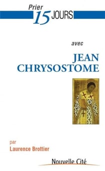 Prier 15 jours avec... Tome 175 : Jean Chrysostome
