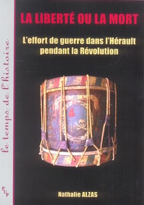 La liberté ou la mort - l'effort de guerre dans l'Hérault pendant la Révolution