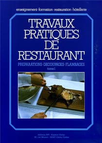 Travaux pratique de restaurant Tome 1 - préparations, découpages, flambages