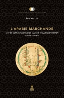 L'Arabie marchande : Etat et commerce sous les sultans rasûlides du Yémen (626-858/1229-1454)