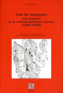 Jeu de masques - les femmes et le travestissement textuel (1500-1940)