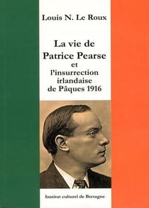 La vie de Patrice Pearse et l'insurrection irlandaise de Pâques 1916