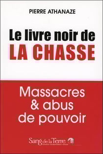 Le livre noir de la chasse - massacres et abus de pouvoir
