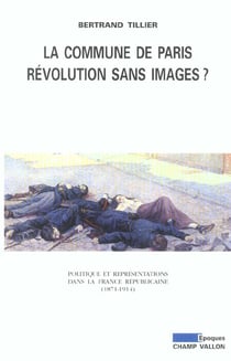 La Commune de Paris, révolution sans images ? politique et representations dans la France républicaine, 1871-1914