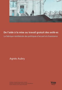 De l'aide à la mise au travail gratuit des exilé·es : La fabrique néolibérale des politiques d'accueil et d'assistance
