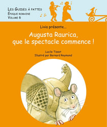 Les guides à pattes Tome 6 : époque romaine : Augusta Raurica, que le spectacle commence !