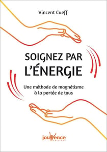 Soignez par l'énergie - une méthode de magnétisme à la portée de tous