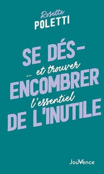 Se désencombrer de l'inutile : ... et trouver l'essentiel