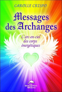Messages des archanges - l'arc-en-ciel des corps énergétiques
