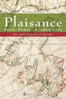 Plaisance - Terre-Neuve 1650-1713 - une colonie française en Amérique